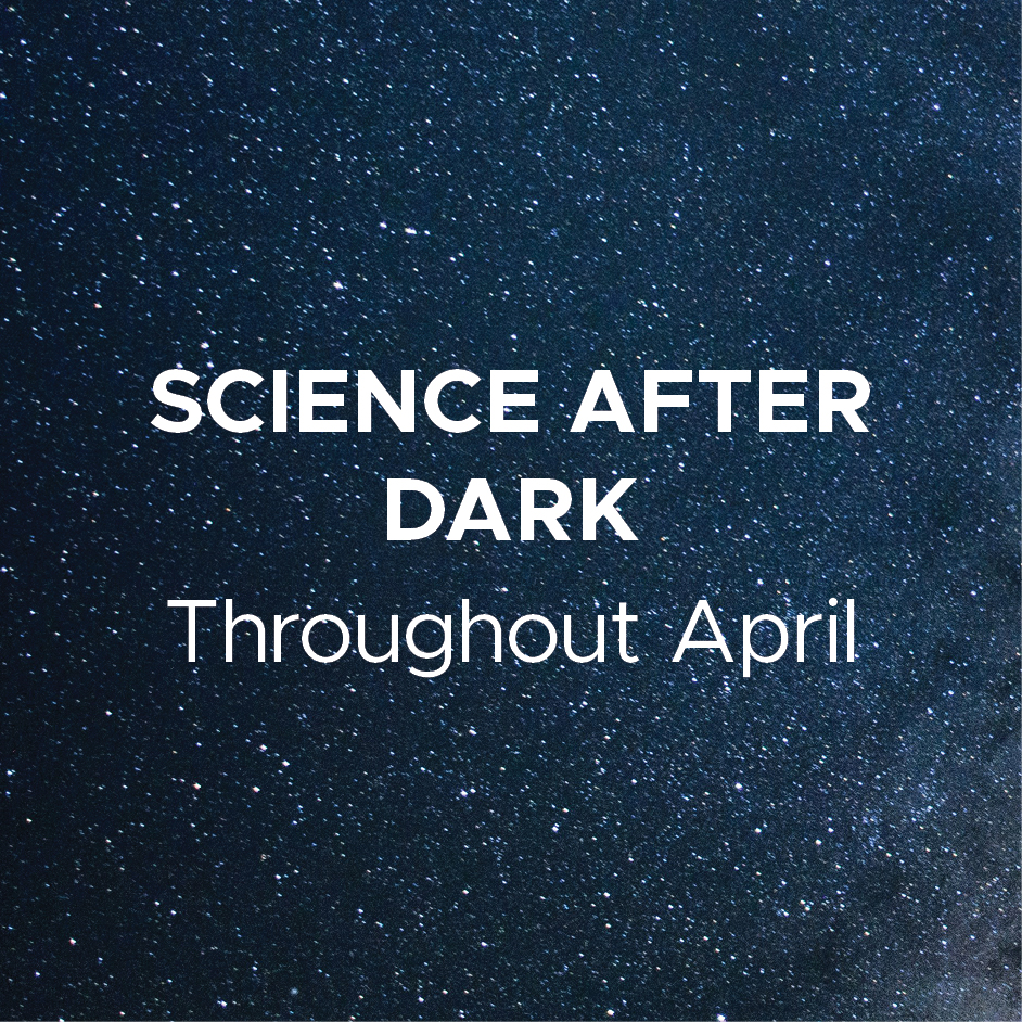 Science After Dark - Throughout April